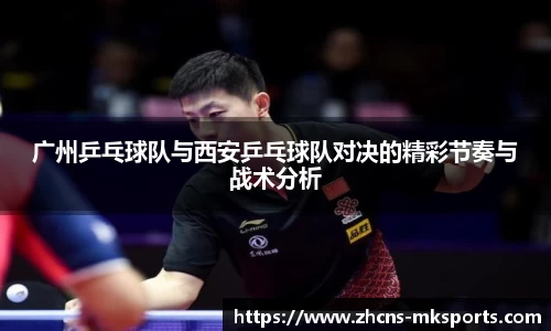 广州乒乓球队与西安乒乓球队对决的精彩节奏与战术分析
